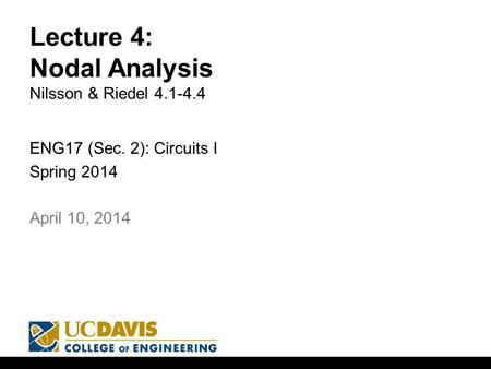 Lecture 4: Nodal Analysis Nilsson & Riedel 4.1-4.4 ENG17 (Sec. 2): Circuits I Spring 2014 1 April 10, 2014.