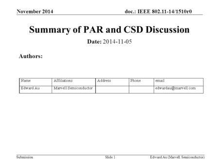 Doc.: IEEE 802.11-14/1510r0 Submission November 2014 Edward Au (Marvell Semiconductor)Slide 1 Summary of PAR and CSD Discussion Date: 2014-11-05 Authors: