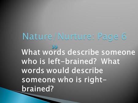 What words describe someone who is left-brained? What words would describe someone who is right- brained?