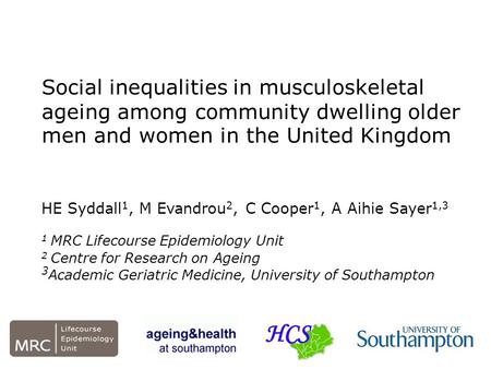 Social inequalities in musculoskeletal ageing among community dwelling older men and women in the United Kingdom HE Syddall 1, M Evandrou 2, C Cooper 1,
