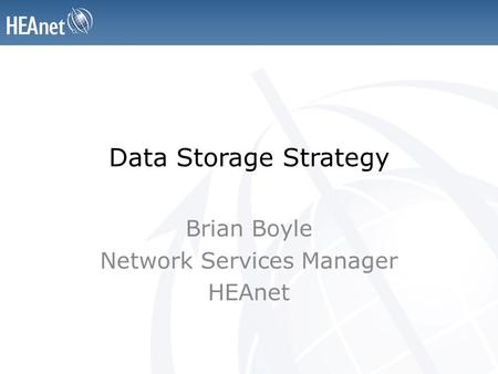 Data Storage Strategy Brian Boyle Network Services Manager HEAnet.