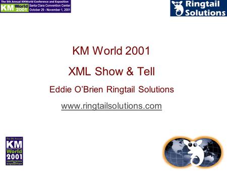 KM World 2001 XML Show & Tell Eddie O’Brien Ringtail Solutions www.ringtailsolutions.com.