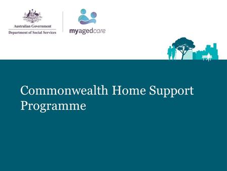 Commonwealth Home Support Programme. Today’s Presentation Module 1 Introduction to the CHSP – what are we trying to achieve? Recap of the development.
