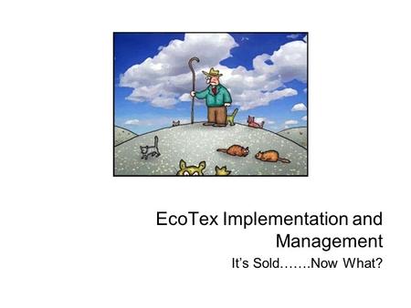 EcoTex Implementation and Management It’s Sold…….Now What?