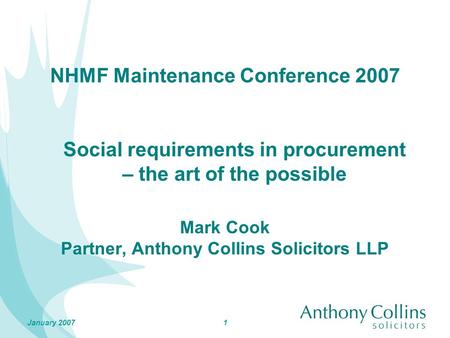 1January 2007 NHMF Maintenance Conference 2007 Mark Cook Partner, Anthony Collins Solicitors LLP Social requirements in procurement – the art of the possible.