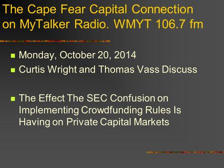 The Cape Fear Capital Connection on MyTalker Radio. WMYT 106.7 fm Monday, October 20, 2014 Curtis Wright and Thomas Vass Discuss The Effect The SEC Confusion.