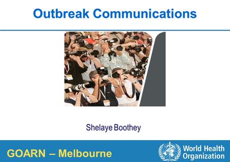 1 |1 | COUNTRY OFFICE FOR Viet Nam Outbreak Communications Shelaye Boothey WHO Communications Officer GOARN – Melbourne.