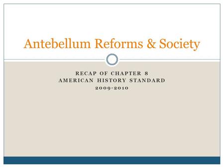 RECAP OF CHAPTER 8 AMERICAN HISTORY STANDARD 2009-2010 Antebellum Reforms & Society.