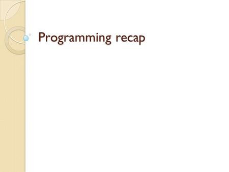 Programming recap. Do you know these? LOW LEVEL 1 st generation: machine language (110011) 2 nd generation: assembly language (ADD, SUB) HIGH LEVEL 3.
