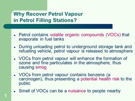 1 Why Recover Petrol Vapour in Petrol Filling Stations? Petrol contains volatile organic compounds (VOCs) that evaporate in fuel tanks During unloading.