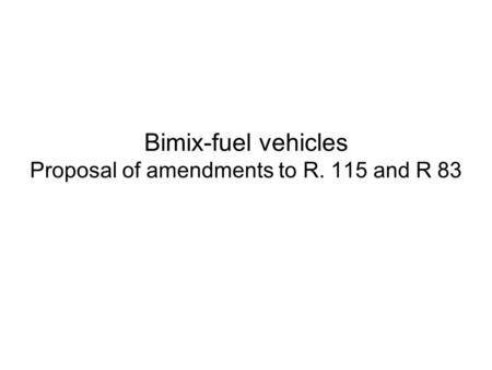 Bimix-fuel vehicles Proposal of amendments to R. 115 and R 83.