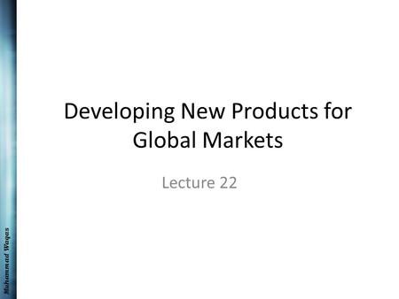 Muhammad Waqas Developing New Products for Global Markets Lecture 22.