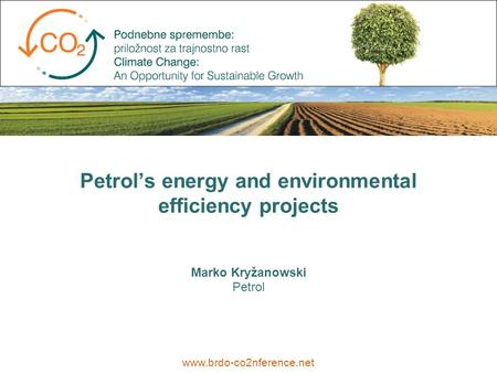 Marko Kryžanowski Petrol www.brdo-co2nference.net Petrol’s energy and environmental efficiency projects.