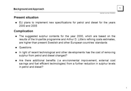 Swed Gov’t summary HRO/970211 1 Background and Approach Present situation EU plans to implement new specifications for petrol and diesel for the years.