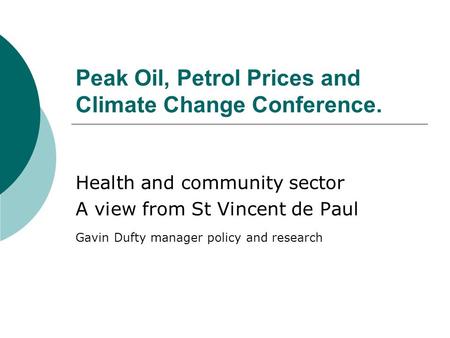 Peak Oil, Petrol Prices and Climate Change Conference. Health and community sector A view from St Vincent de Paul Gavin Dufty manager policy and research.