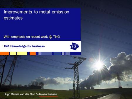 Hugo Denier van der Gon & Jeroen Kuenen With emphasis on recent TNO Improvements to metal emission estimates.
