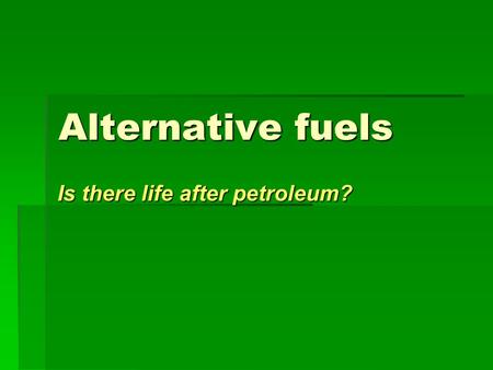 Alternative fuels Is there life after petroleum?.
