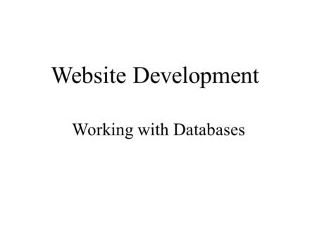 Website Development Working with Databases. What you will achieve today! Connecting to mySql Creating tables in mySql Saving data on a server using mySql.