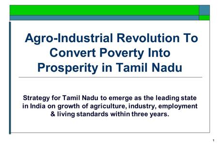 1 Agro-Industrial Revolution To Convert Poverty Into Prosperity in Tamil Nadu Strategy for Tamil Nadu to emerge as the leading state in India on growth.