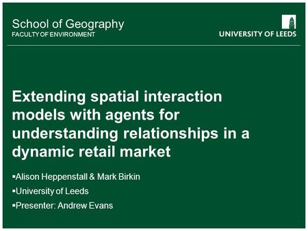 School of something FACULTY OF OTHER School of Geography FACULTY OF ENVIRONMENT Extending spatial interaction models with agents for understanding relationships.