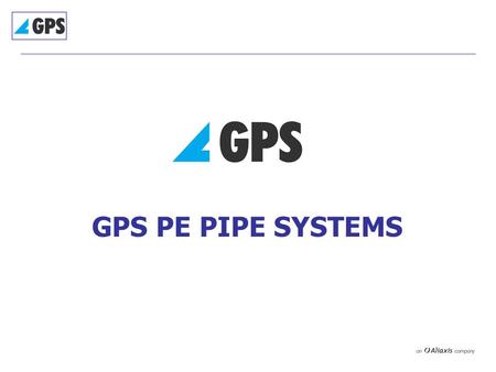 GPS PE PIPE SYSTEMS. GPS PE Pipe Systems  Pipes and Fabricated Fittings – Huntingdon  Electrofusion/Spigot Fittings – Cannock & Monaco  130 employees.