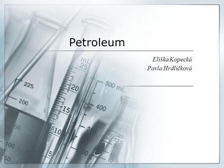 Petroleum Eliška Kopecká Pavla Hrdličková. Petroleum  Thick dark brown or greenish liquid  It‘s name comes from Latin petr – rock and oleum – oil 