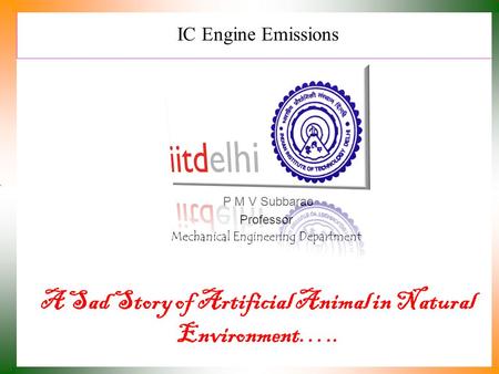 IC Engine Emissions P M V Subbarao Professor Mechanical Engineering Department A Sad Story of Artificial Animal in Natural Environment…..