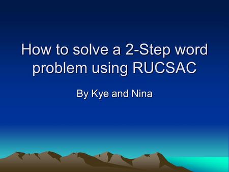 How to solve a 2-Step word problem using RUCSAC By Kye and Nina.