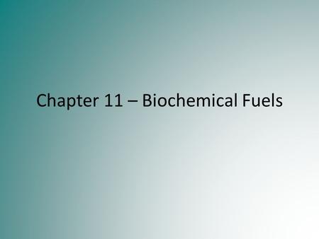 Chapter 11 – Biochemical Fuels