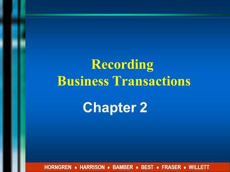 Chapter 2 HORNGREN ♦ HARRISON ♦ BAMBER ♦ BEST ♦ FRASER ♦ WILLETT Recording Business Transactions.