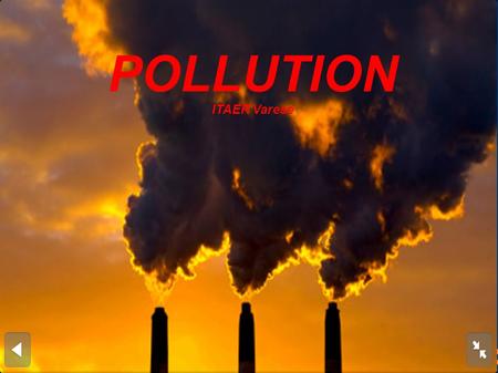 POLLUTION ITAER Varese. What is pollution? Pollution is the contamination of air, water and earth with substances and materials harmful to the environment.