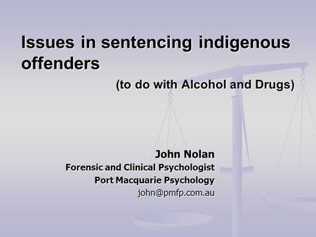 John Nolan Forensic and Clinical Psychologist Port Macquarie Psychology Issues in sentencing indigenous offenders (to do with Alcohol.
