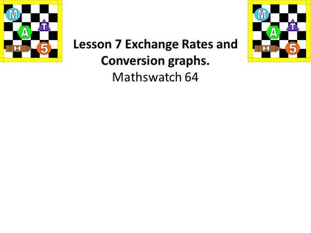 Lesson 7 Exchange Rates and Conversion graphs. Mathswatch 64.