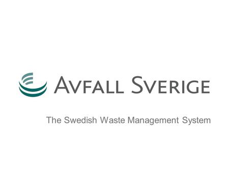 The Swedish Waste Management System. Content  Part 1: –Sweden –Avfall Sverige – The Swedish Association of Waste Management  Part 2 –Waste – a Resource.
