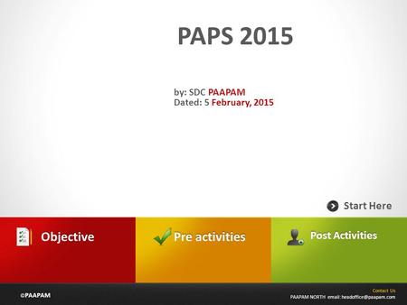 © PAAPAM PAPS 2015 Contact Us PAAPAM NORTH   Start Here by: SDC PAAPAM Dated: 5 February, 2015 Pre activities Objective Post.