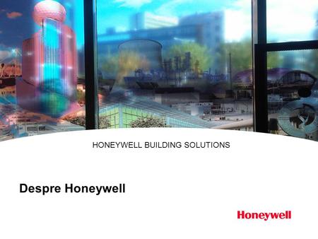 Despre Honeywell HONEYWELL BUILDING SOLUTIONS. Honeywell Proprietary Honeywell.com  2 Document control number Energie, Siguranta & Securitate Produse.