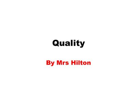 Quality By Mrs Hilton. Learning objectives Candidates should have an understanding of customer expectations of quality. Work in pairs today.