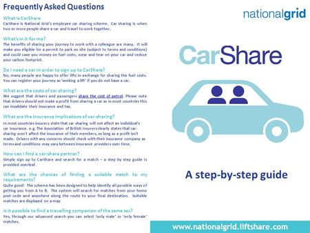 Frequently Asked Questions What is CarShare CarShare is National Grid’s employee car sharing scheme. Car sharing is when two or more people share a car.