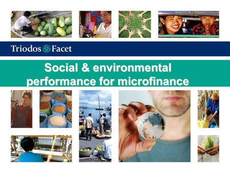 Social & environmental performance for microfinance.
