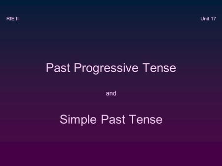 Past Progressive Tense and Simple Past Tense RfE II Unit 17.