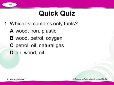 Quick Quiz 1 Which list contains only fuels? A wood, iron, plastic
