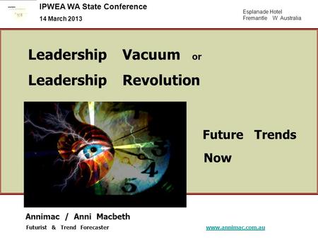 Esplanade Hotel Fremantle W Australia IPWEA WA State Conference 14 March 2013 Leadership Vacuum or Leadership Revolution Future Trends Now Annimac / Anni.