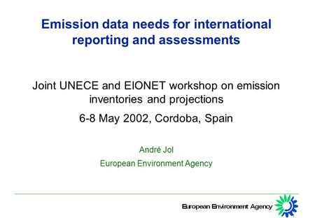 1 Emission data needs for international reporting and assessments Joint UNECE and EIONET workshop on emission inventories and projections 6-8 May 2002,