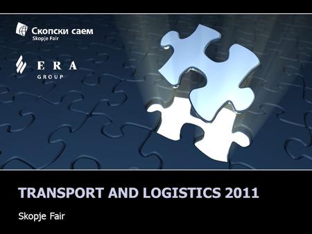 TRANSPORT AND LOGISTICS 2011 Skopje Fair. SKOPJE FAIR Skopje fair is the only professional company in the Republic of Macedonia whose core business for.