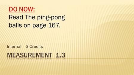 Internal 3 Credits DO NOW: Read The ping-pong balls on page 167.