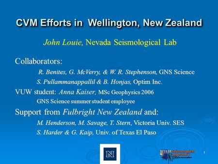 1 CVM Efforts in Wellington, New Zealand John Louie, Nevada Seismological Lab Collaborators: R. Benites, G. McVerry, & W. R. Stephenson, GNS Science S.