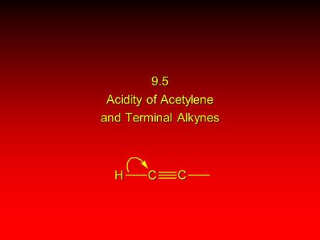 H CC 9.5 Acidity of Acetylene and Terminal Alkynes.