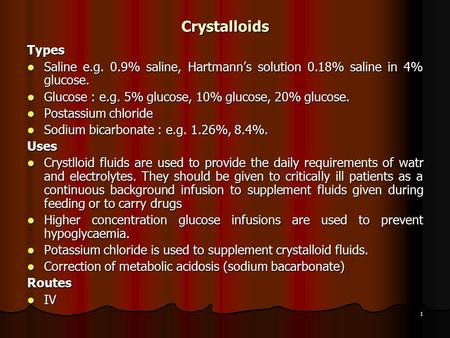 Crystalloids Types Saline e.g. 0.9% saline, Hartmann’s solution 0.18% saline in 4% glucose. Glucose : e.g. 5% glucose, 10% glucose, 20% glucose. Postassium.