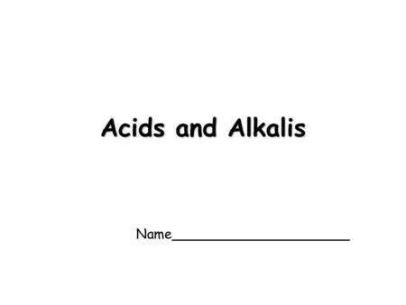 Acids and Alkalis Name_____________________. Universal Indicator and the pH scale Below 7 is _____ Above 7 is _________ Exactly 7 is _________ Universal.