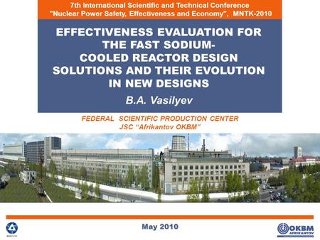 May 2010 FEDERAL SCIENTIFIC PRODUCTION CENTER JSC “Afrikantov OKBM” EFFECTIVENESS EVALUATION FOR THE FAST SODIUM- COOLED REACTOR DESIGN SOLUTIONS AND THEIR.